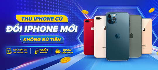 THU IPHONE CŨ - ĐỔI IPHONE MỚI