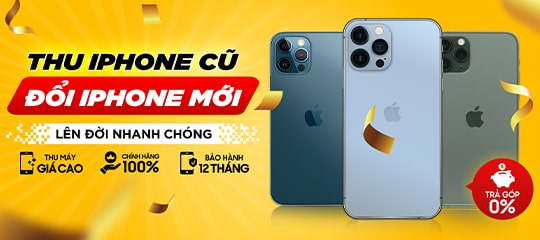 THU IPHONE CŨ - ĐỔI IPHONE MỚI