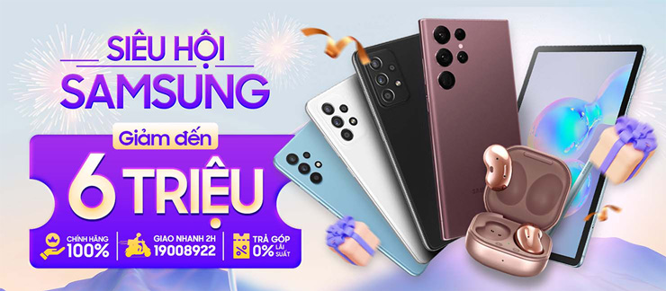 SIÊU HỘI SAMSUNG GIẢM ĐẾN 6 TRIỆU